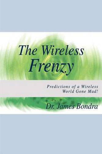 Cover image for The Wireless Frenzy: Predictions of a Wireless World Gone Mad!: Predictions of a Wireless World Gone Mad!