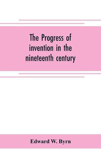 Cover image for The progress of invention in the nineteenth century