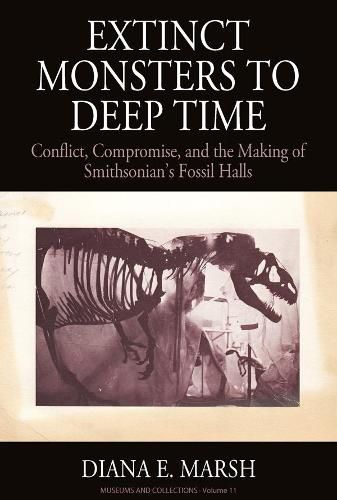 Cover image for Extinct Monsters to Deep Time: Conflict, Compromise, and the Making of Smithsonian's Fossil Halls