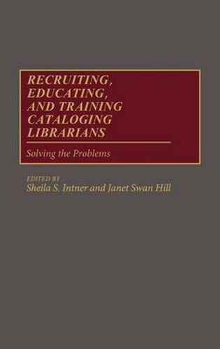 Cover image for Recruiting, Educating, and Training Cataloging Librarians: Solving the Problems