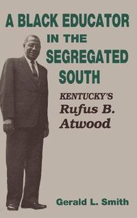 Cover image for A Black Educator in the Segregated South: Kentucky's Rufus B. Atwood