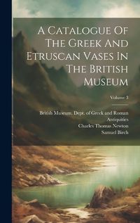 Cover image for A Catalogue Of The Greek And Etruscan Vases In The British Museum; Volume 3