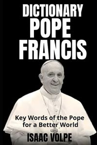 Cover image for POPE FRANCIS DICTIONARY. Key Words of the Pope for a Better World