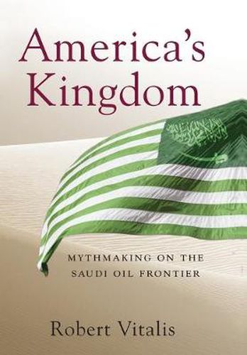 Cover image for America's Kingdom: Mythmaking on the Saudi Oil Frontier