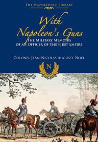 Cover image for With Napoleon's Guns: The Military Memoirs of an Officer of the First Empire