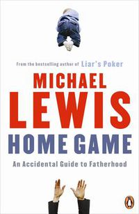 Cover image for Home Game: An Accidental Guide to Fatherhood