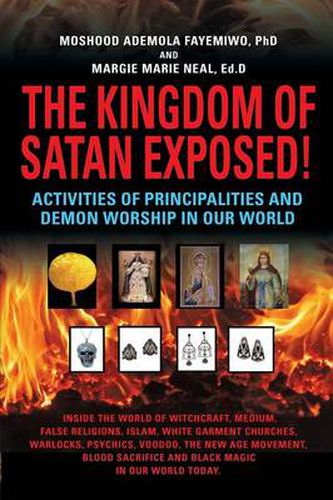 Cover image for THE KINGDOM OF SATAN EXPOSED! Activities of Principalities and Demon Worship in our World - Inside The World of Witchcraft, Voodoo, Warlocks and Spiritual Warfare