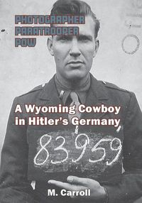 Cover image for Photographer, Paratrooper, POW: A Wyoming Cowboy in Hitler's Germany