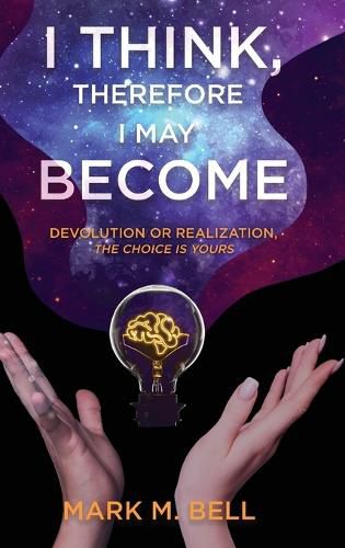 Cover image for I Think, Therefore I May Become: Devolution or Realization, the Choice is Yours