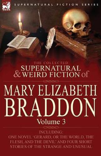 Cover image for The Collected Supernatural and Weird Fiction of Mary Elizabeth Braddon: Volume 3-Including One Novel 'Gerard, or the World, the Flesh, and the Devil