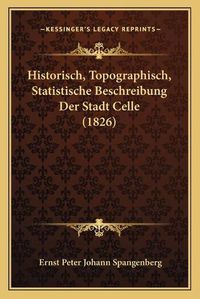 Cover image for Historisch, Topographisch, Statistische Beschreibung Der Stadt Celle (1826)