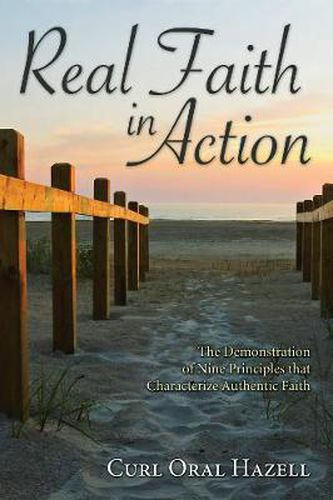 Cover image for Real Faith in Action: The Demonstration of Nine Principles That Characterize Authentic Faith