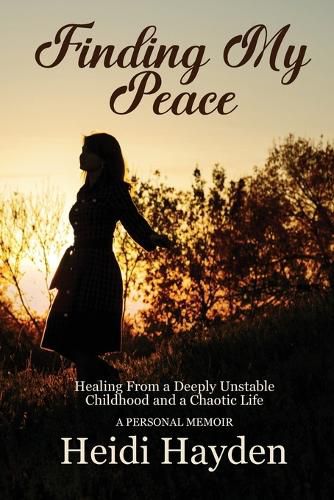 Cover image for Finding My Peace: Healing From a Deeply Unstable Childhood and a Chaotic Life