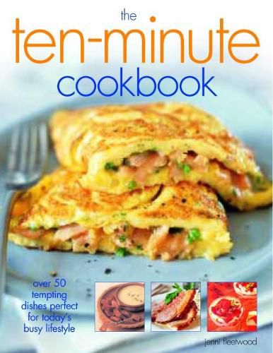 The Ten-Minute Cookbook: Over 50 tempting dishes perfect for today's busy lifestyle