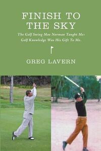 Cover image for Finish To The Sky: The Golf Swing Moe Norman Taught Me: Golf Knowledge Was His Gift To Me