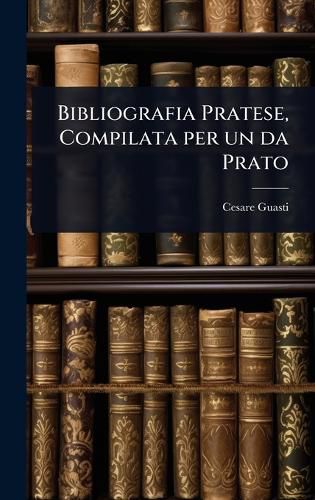 Cover image for Bibliografia Pratese, Compilata per un da Prato