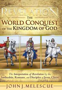 Cover image for Revelation: The World Conquest of the Kingdom of God: The Interpretation of Revelation by the Sanhedrin, Romans, and Disciples of Jesus Christ