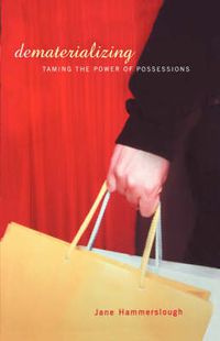 Cover image for Dematerializing: Taming the Power of Possessions