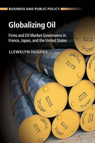 Globalizing Oil: Firms and Oil Market Governance in France, Japan, and the United States