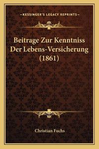 Cover image for Beitrage Zur Kenntniss Der Lebens-Versicherung (1861)