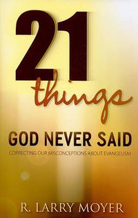 Cover image for 21 Things God Never Said: Correcting Our Misconceptions about Evangelism