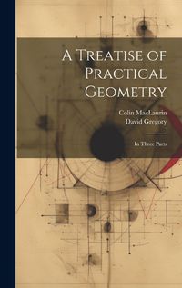 Cover image for A Treatise of Practical Geometry