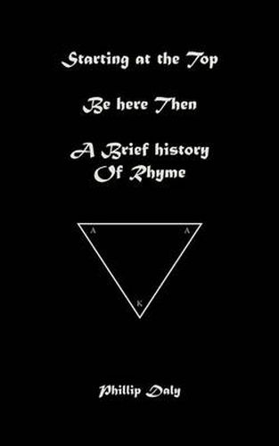 Cover image for Starting at the Top. Be Here Then. a Brief History of Rhyme.