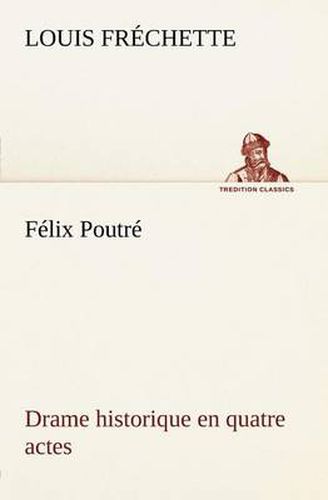 Cover image for Felix Poutre Drame historique en quatre actes