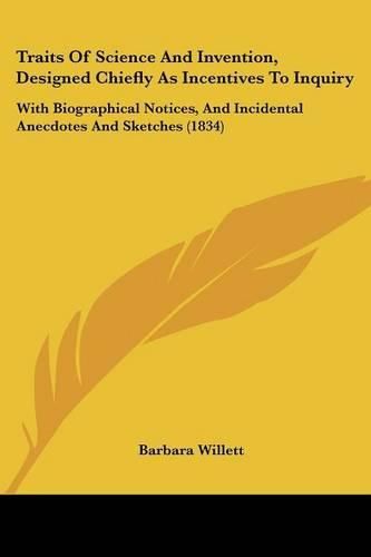 Cover image for Traits of Science and Invention, Designed Chiefly as Incentives to Inquiry: With Biographical Notices, and Incidental Anecdotes and Sketches (1834)