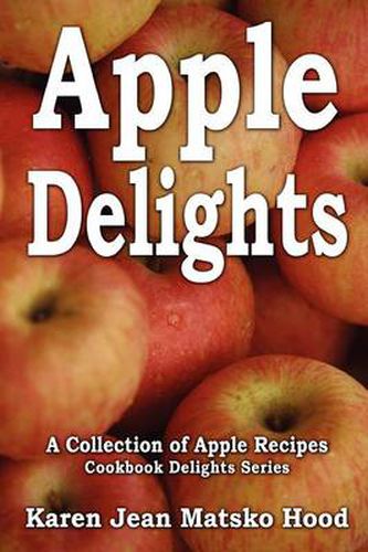 Cover image for Apple Delights Cookbook: A Collection of Apple Recipes