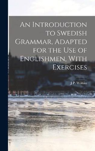 Cover image for An Introduction to Swedish Grammar, Adapted for the Use of Englishmen, With Exercises