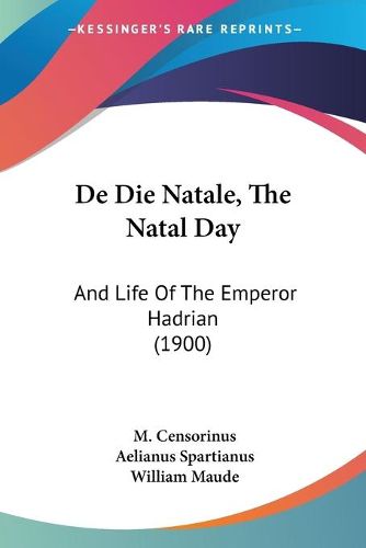 Cover image for de Die Natale, the Natal Day: And Life of the Emperor Hadrian (1900)