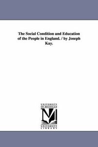 Cover image for The Social Condition and Education of the People in England. / by Joseph Kay.