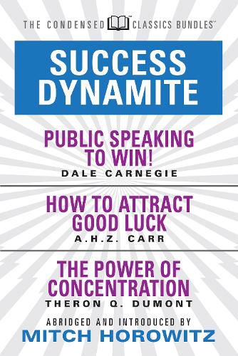 Cover image for Success Dynamite (Condensed Classics): featuring Public Speaking to Win!, How to Attract Good Luck, and The Power of Concentration: featuring Public Speaking to Win!, How to Attract Good Luck, and The Power of Concentration