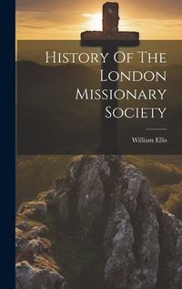 Cover image for History Of The London Missionary Society