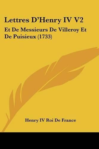 Cover image for Lettres D'Henry IV V2: Et de Messieurs de Villeroy Et de Puisieux (1733)