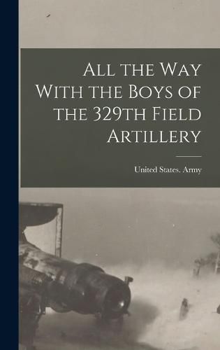 Cover image for All the way With the Boys of the 329th Field Artillery