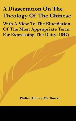 Cover image for A Dissertation on the Theology of the Chinese: With a View to the Elucidation of the Most Appropriate Term for Expressing the Deity (1847)