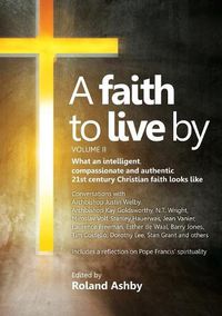 Cover image for A Faith to Live by - Volume II: What an Intelligent, Compassionate and Authentic 21st Century Christian Faith Looks Like