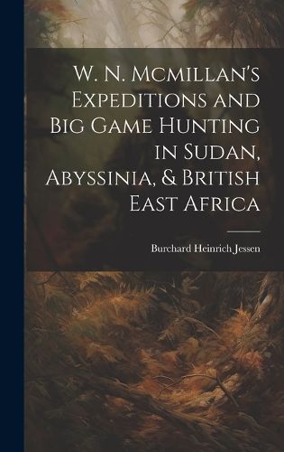 Cover image for W. N. Mcmillan's Expeditions and Big Game Hunting in Sudan, Abyssinia, & British East Africa