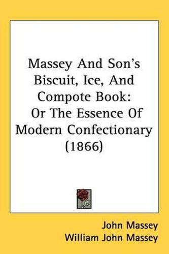 Cover image for Massey And Son's Biscuit, Ice, And Compote Book: Or The Essence Of Modern Confectionary (1866)