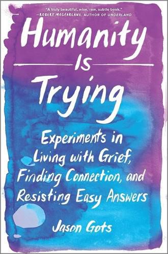 Cover image for Humanity Is Trying: Experiments in Living with Grief, Finding Connection, and Resisting Easy Answers