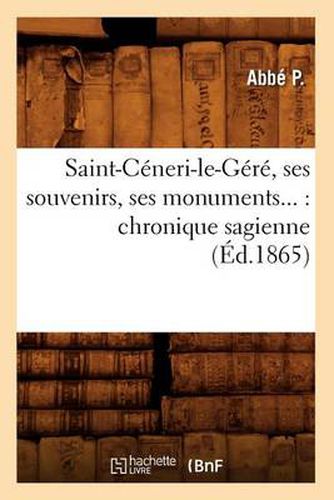 Cover image for Saint-Ceneri-Le-Gere, Ses Souvenirs, Ses Monuments: Chronique Sagienne (Ed.1865)