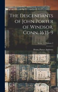 Cover image for The Descendants of John Porter of Windsor, Conn. 1635-9; Volume 2; Series 2