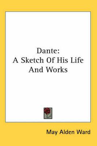 Cover image for Dante: A Sketch of His Life and Works