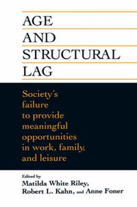 Cover image for Age and Structural Lag: Society's Failure to Provide Meaningful Opportunities in Work, Family and Leisure