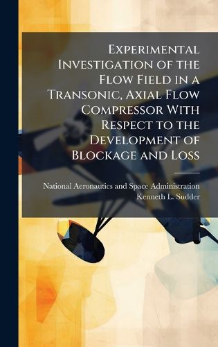 Cover image for Experimental Investigation of the Flow Field in a Transonic, Axial Flow Compressor With Respect to the Development of Blockage and Loss