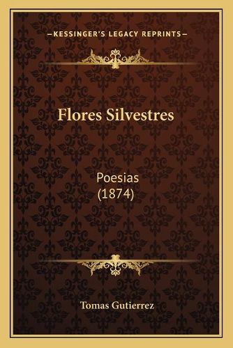 Cover image for Flores Silvestres: Poesias (1874)