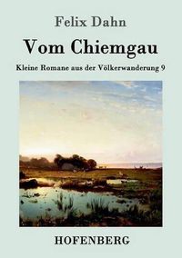 Cover image for Vom Chiemgau: Kleine Romane aus der Voelkerwanderung Band 9