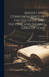 Cover image for Annals and Correspondence of the Viscount and the First and Second Earls of Stair; Volume 1